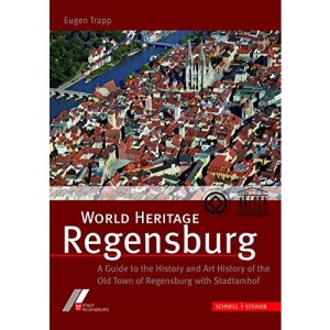World Heritage Regensburg: A Guide to Art and Cultural History in Regensburg's Old Town and Stadtamhof: A Guide to the History and Art History of the Old Town of Regensburg with Stadtamhof