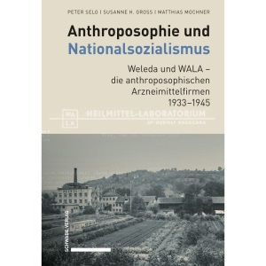 Anthroposophie Und Nationalsozialismus. Weleda Und Wala - Die Anthroposophischen Arzneimittelfirmen 1933-1945 (Anthroposophische Medizin, Pharmazie Und Heilpadagogik Im Nationalsozialismus 1933-1945)