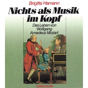 Nichts als Musik im Kopf: Das Leben von Wolfgang Amadeus Mozart