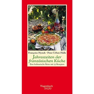 Jahreszeiten der französischen Küche: Eine kulinarische Reise mit 66 Rezepten