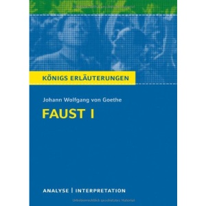Faust I. Textanalyse und Interpretation: Alle erforderlichen Infos zum Autor, Werk, Epoche, Aufbau, ausführliche Inhaltsangabe, Personenkonstellation, ... für Abitur, Klausur und Referat