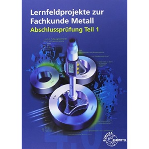 Lernfeldprojekte zur Fachkunde Metall: Abschlussprüfung Teil 1