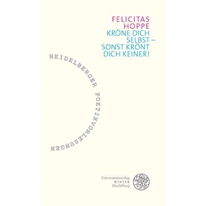 Krone Dich Selbst - Sonst Kront Dich Keiner! (Heidelberger Poetikvorlesungen)