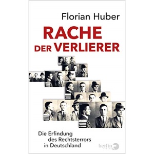 Rache der Verlierer: Die Erfindung des Rechtsterrors in Deutschland