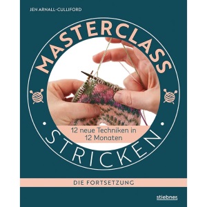 Masterclass Stricken - Die Fortsetzung: 12 neue Techniken in 12 Monaten. Besondere Techniken beim Stricken lernen für Fortgeschrittene. Von der Mütze ... Reihen, Raffmaschen, Fair Isle Mustern uvm.