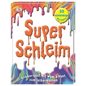 Super-Schleim: Glibberspaß mit Wow-Effekt zum Selbermachen. 30 schleimige Rezepte