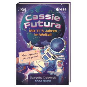 Cassie Futura: Mit 11 1/2 Jahren im Weltall: Mein Tagebuch - streng geheim! Raumfahrt-Facts von einer echten Astronautin in Kooperation mit der ESA. Für Kinder ab 8 Jahren