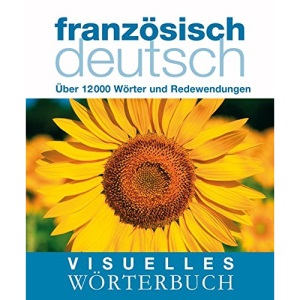 Visuelles Wörterbuch Französisch / Deutsch: Über 6000 Wörter und Redewendungen