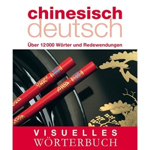 Visuelles Wörterbuch Chinesisch-Deutsch: Über 6000 Wörter und Redewendungen