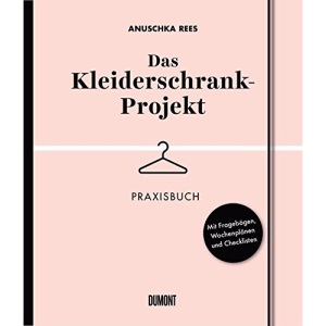 Das Kleiderschrank-Projekt. Praxisbuch: Mit Fragebögen, Wochenplänen und Checklisten