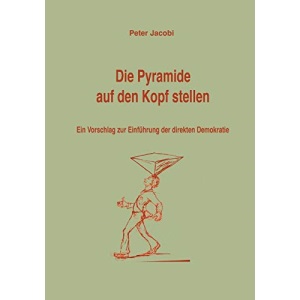 Die Pyramide auf den Kopf stellen: Ein Vorschlag zur Einführung der direkten Demokratie