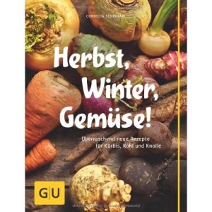 Herbst, Winter, Gemüse!: Überraschend neue Rezepte für Kürbis, Kohl und Knolle