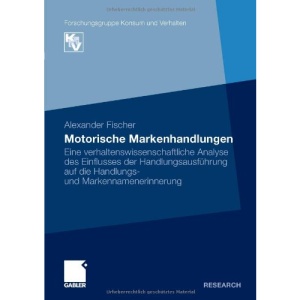Motorische Markenhandlungen: Eine Verhaltenswissenschaftliche Analyse Des Einflusses Der Handlungsausf Hrung Auf Die Handlungs- Und Markennamenerin: ... (Forschungsgruppe Konsum Und Verhalten)