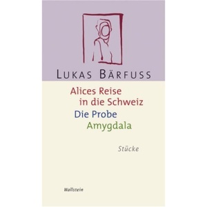 Alices Reise in die Schweiz / Die Probe / Amygdala: Stücke