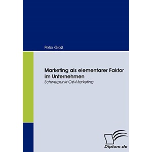 Marketing als elementarer Faktor im Unternehmen: Schwerpunkt Ost-Marketing