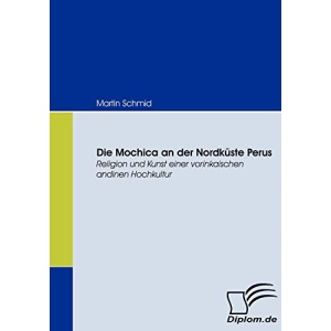 Die Mochica an der Nordküste Perus: Religion und Kunst einer vorinkaischen andinen Hochkultur