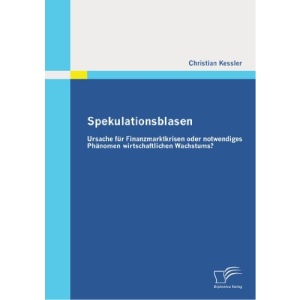 Spekulationsblasen: Ursache für Finanzmarktkrisen oder notwendiges Phänomen wirtschaftlichen Wachstums?