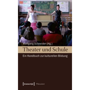 Theater und Schule: Ein Handbuch zur Kulturellen Bildung