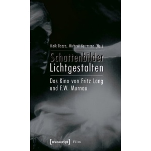 Schattenbilder - Lichtgestalten: Das Kino von Fritz Lang und F.W. Murnau. Filmstudien