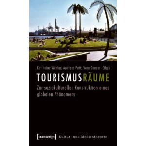 Tourismusräume: Zur soziokulturellen Konstruktion eines globalen Phänomens