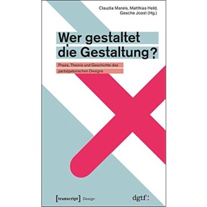 Wer gestaltet die Gestaltung?: Praxis, Theorie und Geschichte des partizipatorischen Designs