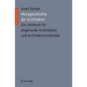 Metageschichte der Architektur: Ein Lehrbuch für angehende Architekten und Architekturhistoriker (unter Mitarbeit von Alberto Alessi, Uli Herres, Urs Meister, Holger Schurk und Peter Staub)