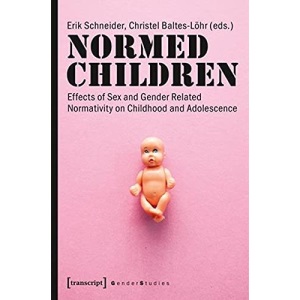 Normed Children: Effects of Gender and Sex Related Normativity on Childhood and Adolescence (Gender Studies)