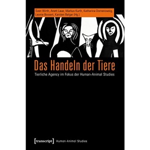 Das Handeln der Tiere: Tierliche Agency im Fokus der Human-Animal Studies