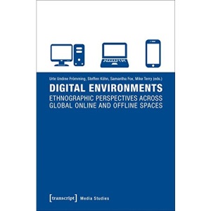 Digital Environments: Ethnographic Perspectives Across Global Online and Offline Spaces