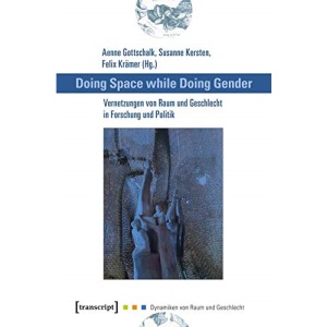 Doing Space while Doing Gender - Vernetzungen von Raum und Geschlecht in Forschung und Politik