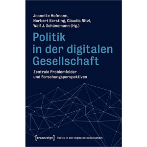 Politik in der digitalen Gesellschaft: Zentrale Problemfelder und Forschungsperspektiven