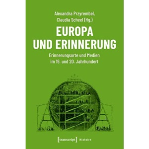 Europa und Erinnerung: Erinnerungsorte und Medien im 19. und 20. Jahrhundert