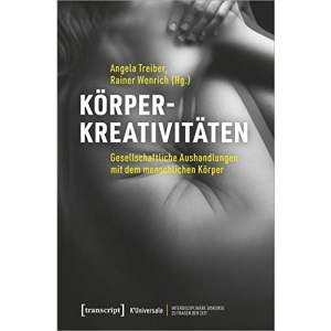Körperkreativitäten: Gesellschaftliche Aushandlungen mit dem menschlichen Körper