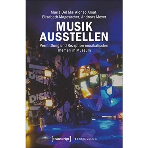 Musik ausstellen: Vermittlung und Rezeption musikalischer Themen im Museum
