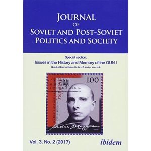 Journal of Soviet and Post-Soviet Politics and Society: 3:1 (2017): Special Section: Issues in the History and Memory of the Oun I, Vol. 3, No. 2 ... and Post–Soviet Politics and Society (COL))