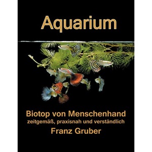 Aquarium-Biotop von Menschenhand: zeitgemäß, praxisnah und verständlich