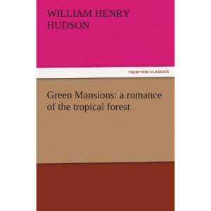 Green Mansions: a romance of the tropical forest (TREDITION CLASSICS)