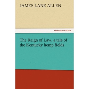 The Reign of Law, a tale of the Kentucky hemp fields (TREDITION CLASSICS)