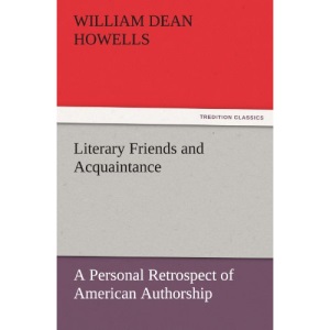 Literary Friends and Acquaintance, a Personal Retrospect of American Authorship (TREDITION CLASSICS)