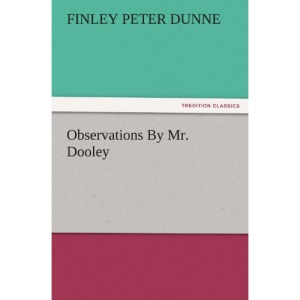 Observations By Mr. Dooley (TREDITION CLASSICS)