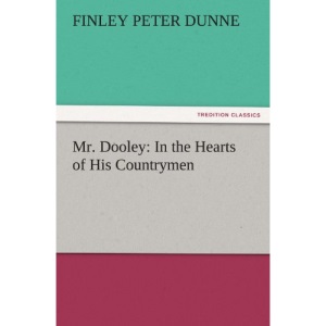 Mr. Dooley: In the Hearts of His Countrymen (TREDITION CLASSICS)
