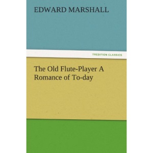 The Old Flute-Player A Romance of To-day (TREDITION CLASSICS)