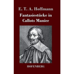 Fantasiestücke in Callots Manier: Blätter aus dem Tagebuche eines reisenden Enthusiasten Mit einer Vorrede von Jean Paul