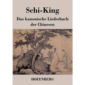 Schi-King: Das kanonische Liederbuch der Chinesen