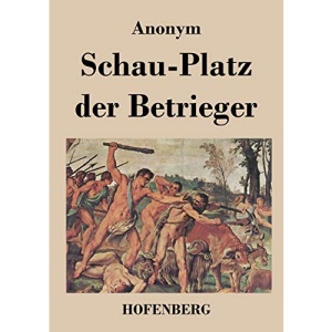 Schau-Platz der Betrieger: Entworffen in vielen List- und Lustigen Welt-Händeln
