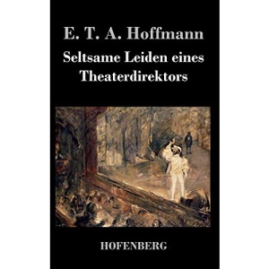 Seltsame Leiden eines Theaterdirektors: Aus mündlicher Tradition mitgeteilt vom Verfasser der Fantasiestücke in Callots Manier