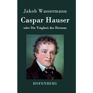 Caspar Hauser oder Die Trägheit des Herzens