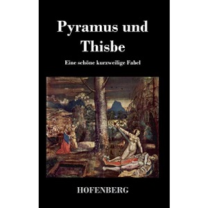 Pyramus und Thisbe: Eine schöne kurzweilige Fabel