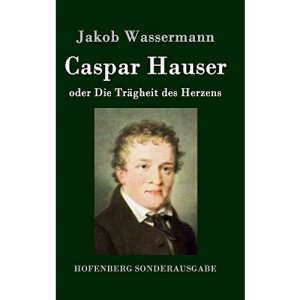 Caspar Hauser oder Die Trägheit des Herzens