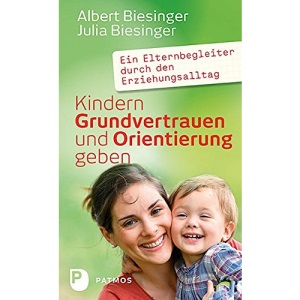Kindern Grundvertrauen und Orientierung geben: Ein Elternbegleiter durch den Erziehungsalltag